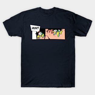 Huh? T-Shirt